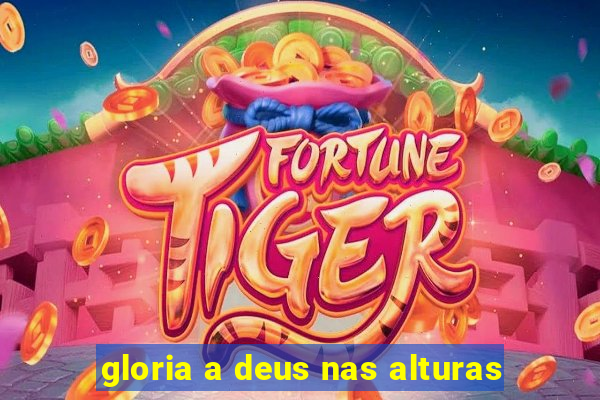 gloria a deus nas alturas